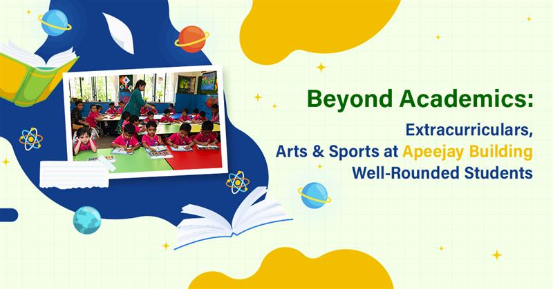 Beyond Academics: Extracurriculars, Arts & Sports at Apeejay — Building Well-Rounded Students